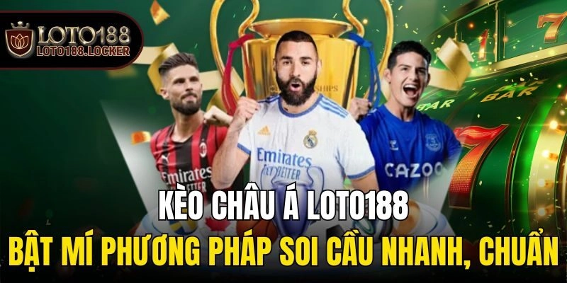 Kèo Châu Á Loto188 – Bật Mí Phương Pháp Soi Cầu Nhanh, Chuẩn