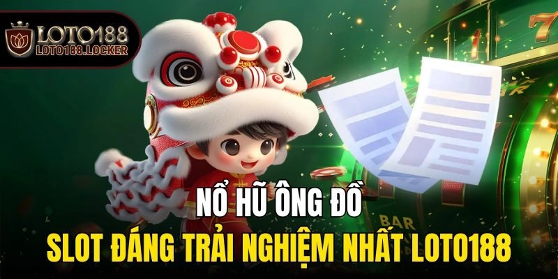 Nổ Hũ Ông Đồ – Slot Đáng Trải Nghiệm Nhất Loto188